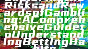 Exploring the Risks and Rewards of Gambling: A Comprehensive Guide to Understanding Betting Habits