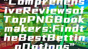 "Comprehensive Reviews of Top PNG Bookmakers: Find the Best Betting Options"