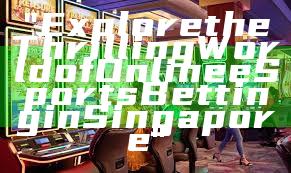 "Explore the Thrilling World of Online eSports Betting in Singapore"