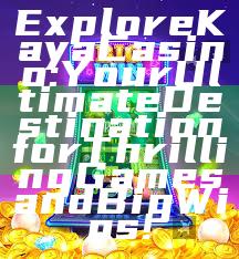 Explore Kaya Casino: Your Ultimate Destination for Thrilling Games and Big Wins!