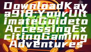 Download Kaya918: Your Ultimate Guide to Accessing Exciting Gaming Adventures