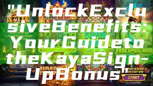 "Unlock Exclusive Benefits: Your Guide to the Kaya Sign-Up Bonus"