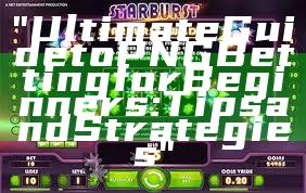 "Ultimate Guide to PNG Betting for Beginners: Tips and Strategies"