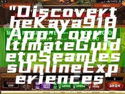 "Discover the Kaya918 App: Your Ultimate Guide to Seamless Online Experiences"