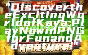 "Discover the Exciting World of Kaya: Play Now in PNG for Fun and Adventure!"