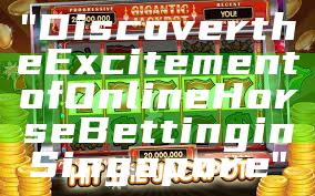 "Discover the Excitement of Online Horse Betting in Singapore"