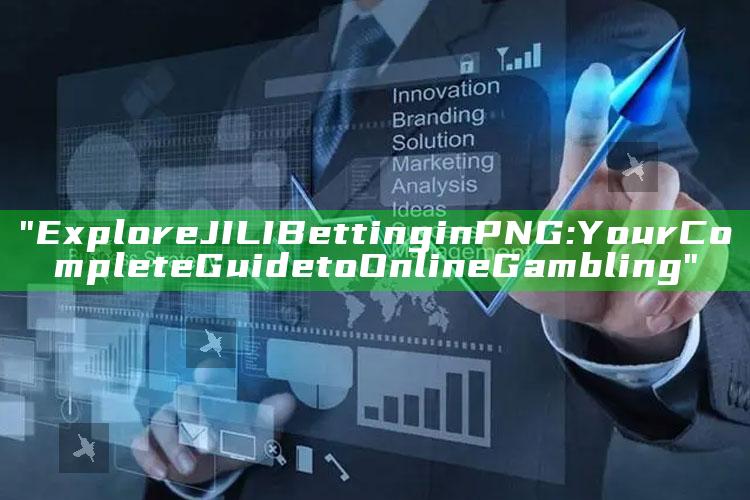 "Explore JILI Betting in PNG: Your Complete Guide to Online Gambling"