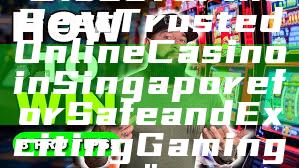 "Discover the Best Trusted Online Casino in Singapore for Safe and Exciting Gaming"
