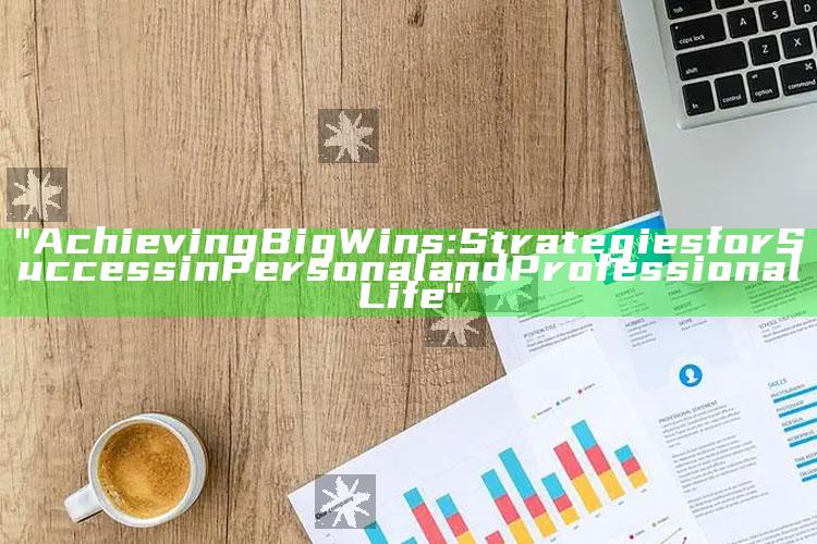 "Achieving Big Wins: Strategies for Success in Personal and Professional Life"