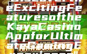 "Discover the Exciting Features of the Kaya Casino App for Ultimate Gaming Experience"