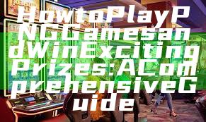 How to Play PNG Games and Win Exciting Prizes: A Comprehensive Guide