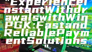 "Experience Instant Withdrawals with WinPGK: Fast and Reliable Payment Solutions"