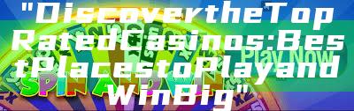 "Discover the Top Rated Casinos: Best Places to Play and Win Big"