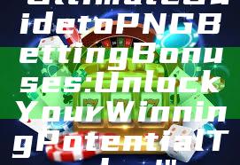 "Ultimate Guide to PNG Betting Bonuses: Unlock Your Winning Potential Today!"