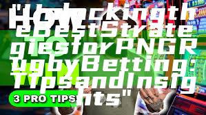 "Unlocking the Best Strategies for PNG Rugby Betting: Tips and Insights"