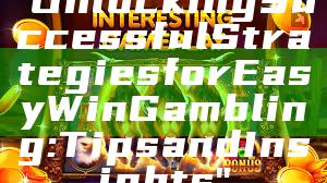 "Unlocking Successful Strategies for Easy Win Gambling: Tips and Insights"